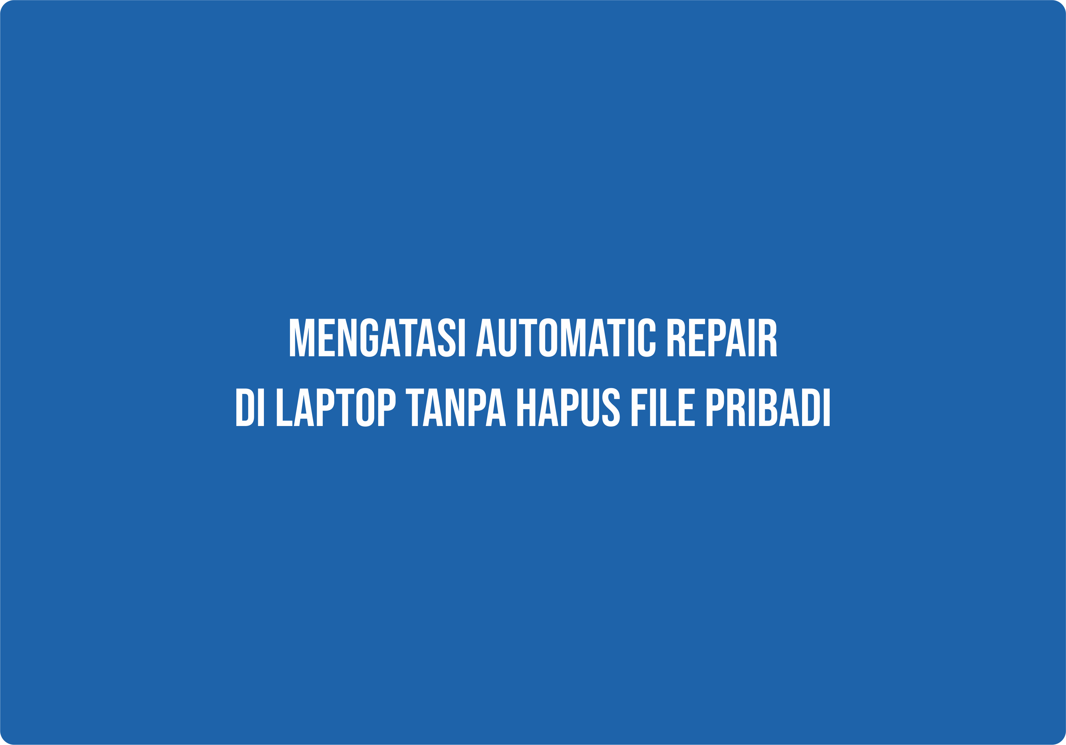 Mengatasi automatic repair tanpa hapus file pribadi