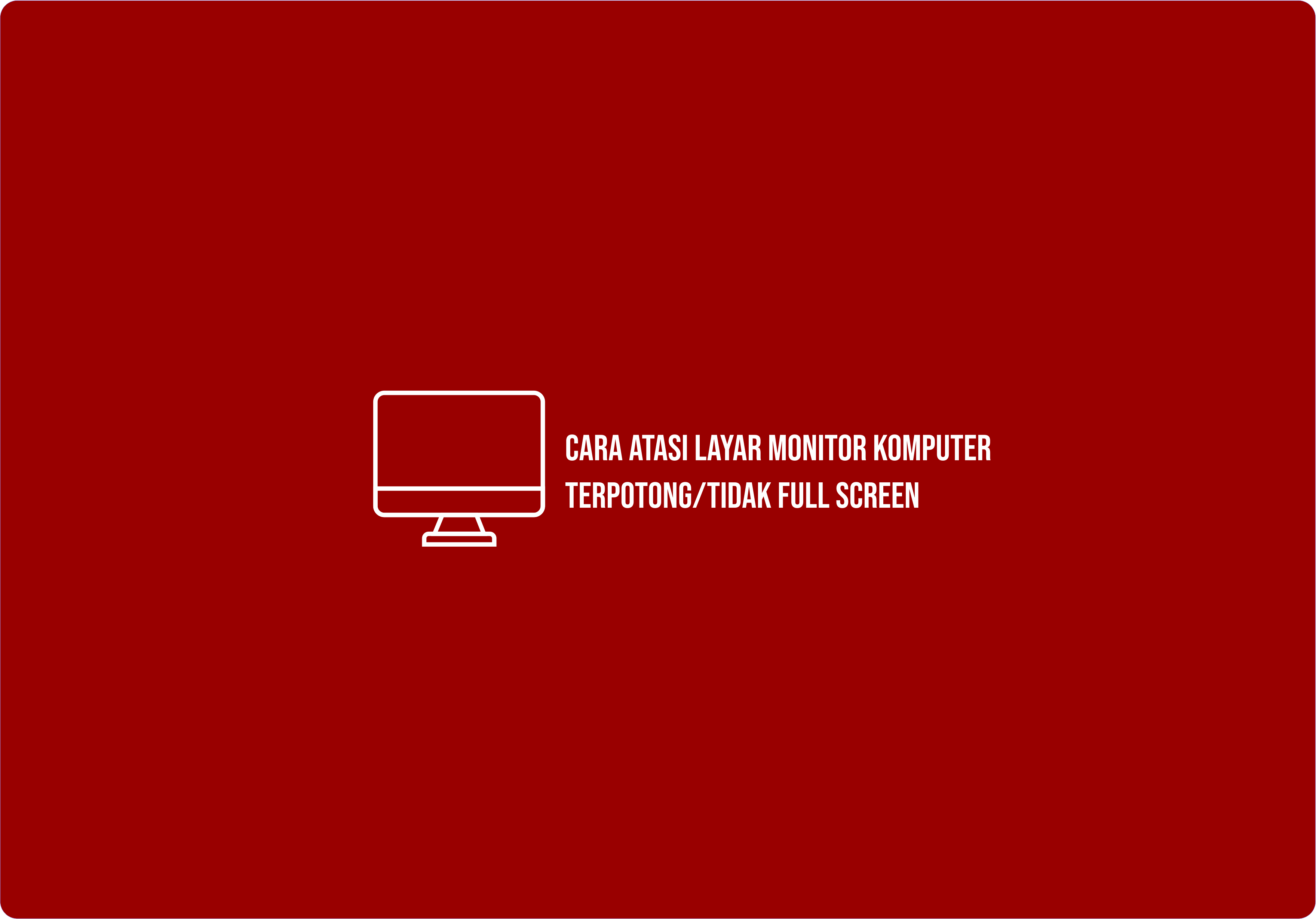 Mengatasi layar monitor terpotong/tidak full screen.